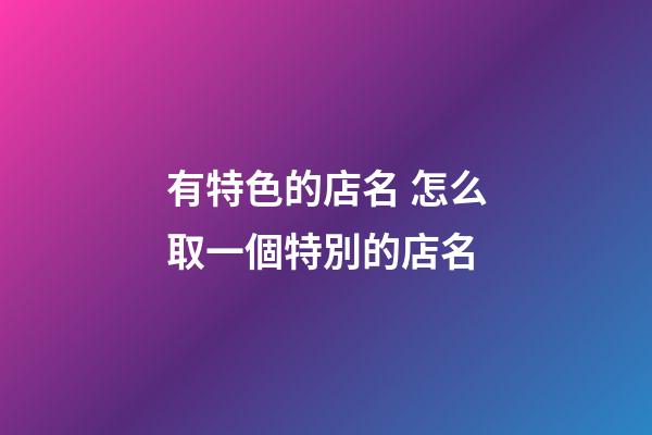有特色的店名 怎么取一個特別的店名